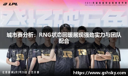 城市赛分析：RNG状态回暖展现强劲实力与团队配合