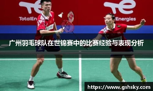 广州羽毛球队在世锦赛中的比赛经验与表现分析