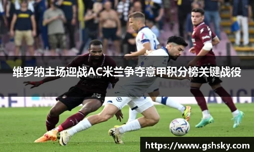 维罗纳主场迎战AC米兰争夺意甲积分榜关键战役